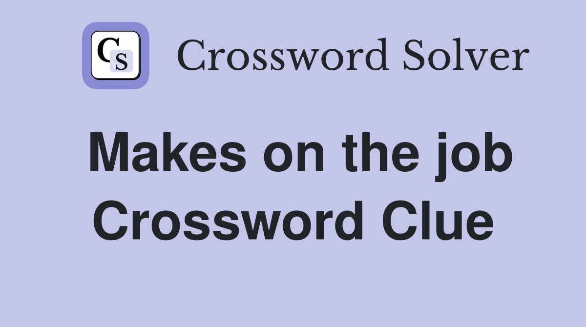 Makes on the job Crossword Clue Answers Crossword Solver